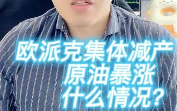 欧派克集体减产,原油暴涨,什么情况??哔哩哔哩bilibili