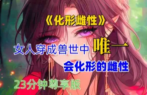 Descargar video: 第1集：《化形雌性》女人穿成兽世中唯一会化形的雌性，却因为自己平平无奇，被所有兽人以为是雄性，可知道她会化形后，所以兽世大佬追疯了