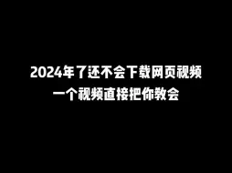 Tải video: 2024年了还不会下载网页视频，一个视频直接把你教会