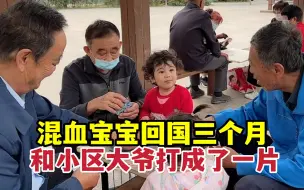 Download Video: 混血宝宝回国三个月，竟和小区大爷打成了一片，把大爷逗的呵呵乐