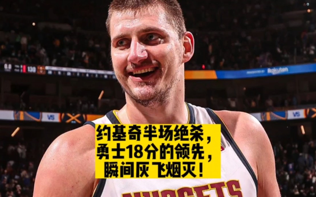 约基奇半场绝杀,勇士18分的领先,瞬间灰飞烟灭!