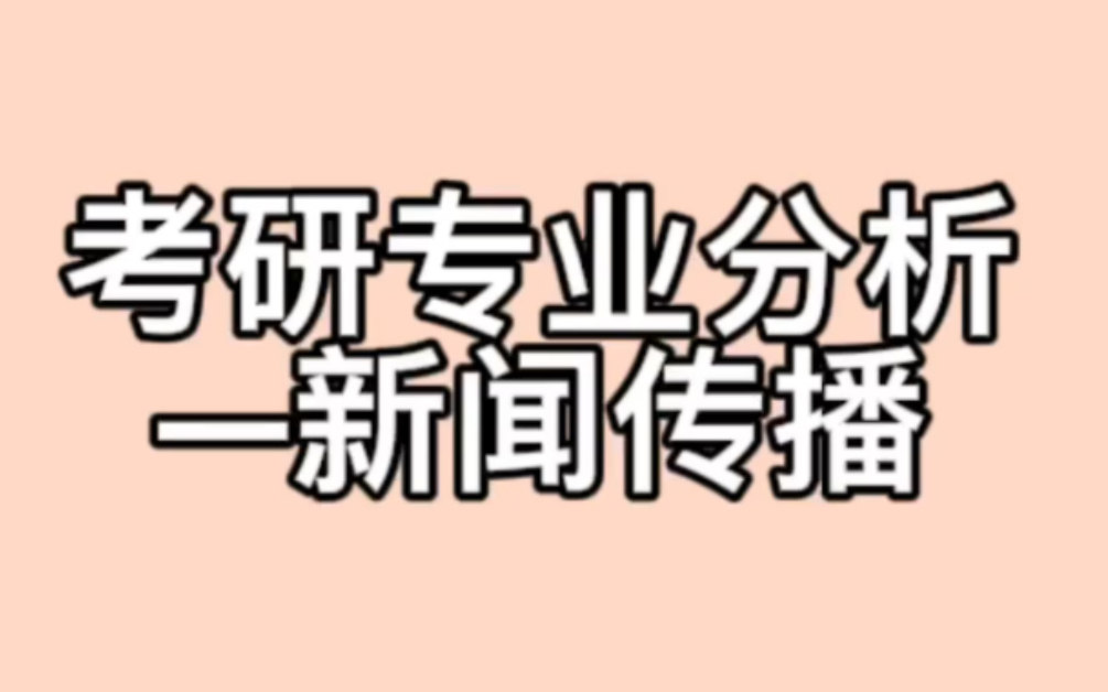 考研专业分析和院校推荐——新闻传播我们都知道,考研和本科不一样,考研的专业会更加细分,考试科目也是不一样的.如果同学还有其他想了解的专业,...