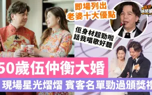 Download Video: 50岁伍仲衡大婚！六星级酒店设宴大阵仗，宾客名单劲过颁奖礼