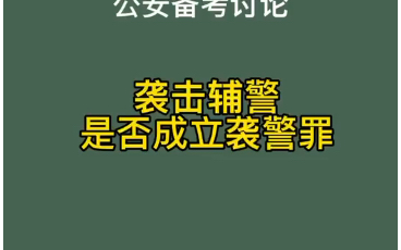 争议问题分析~袭击辅警是否成立袭警罪哔哩哔哩bilibili