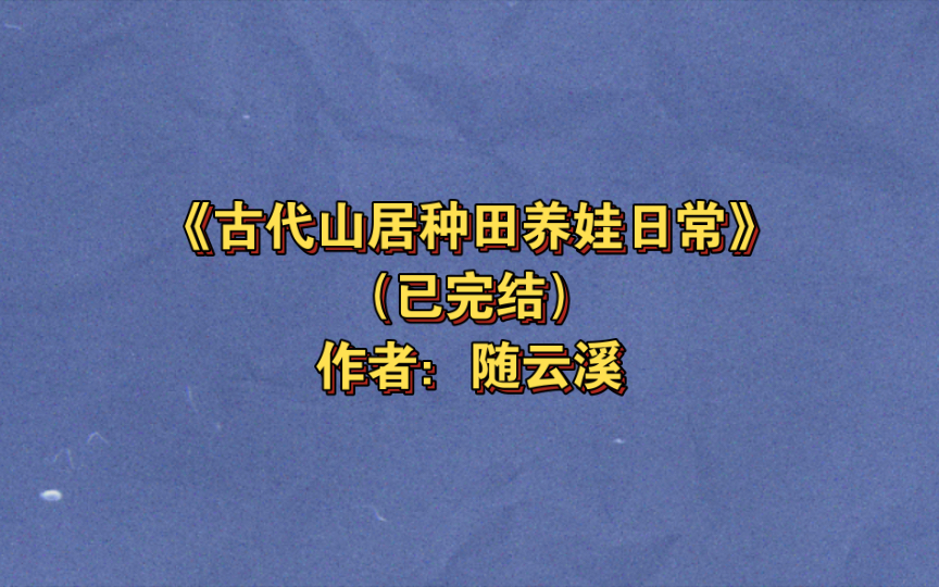 《古代山居种田养娃日常》已完结 作者:随云溪,布衣生活 穿越时空 种田文 女强 成长 萌娃【推文】晋江哔哩哔哩bilibili