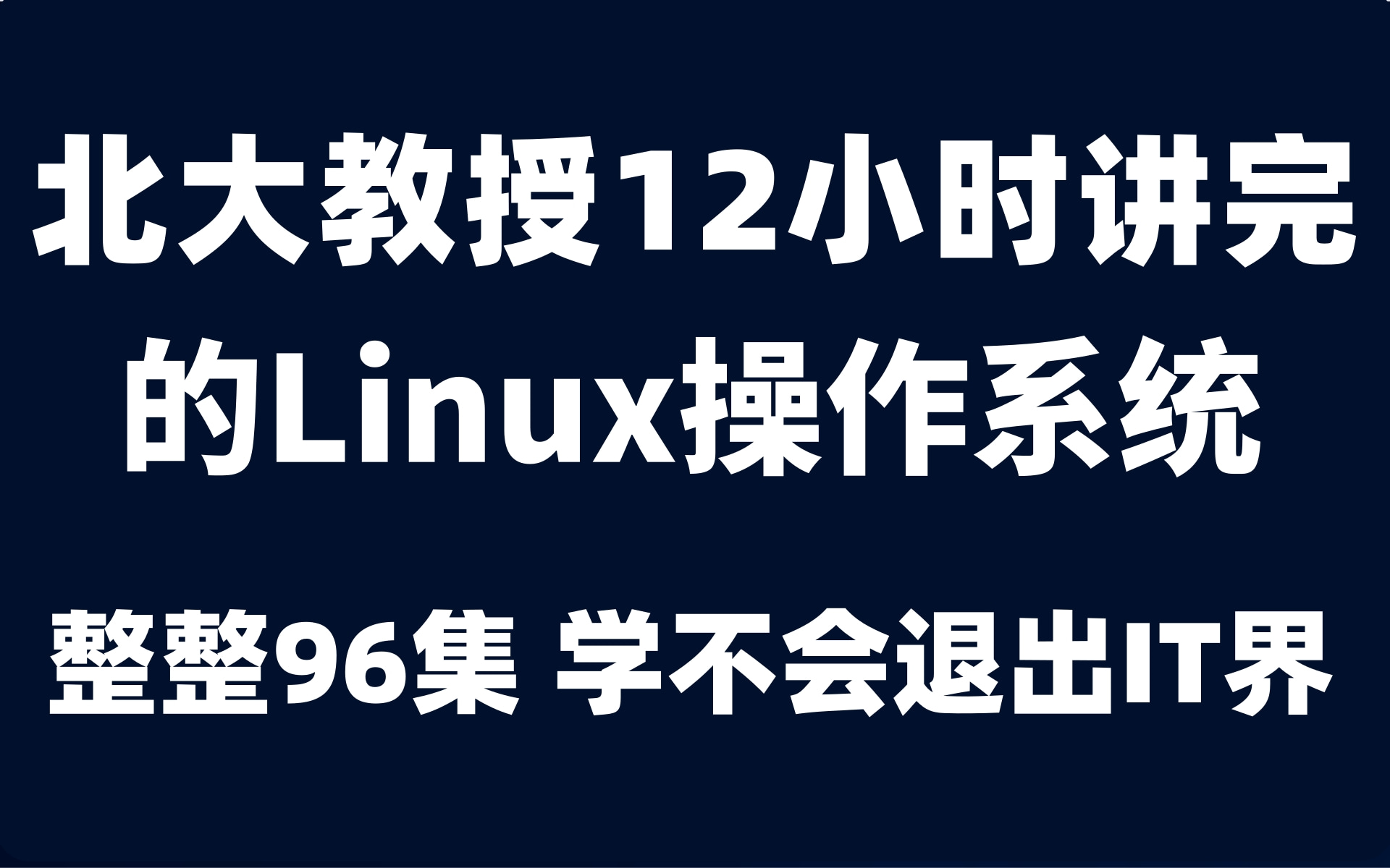 [图]北大教授12小时讲完的【Linux操作系统】整整96集，学完可就业！拿走不谢，学不会退出编程界