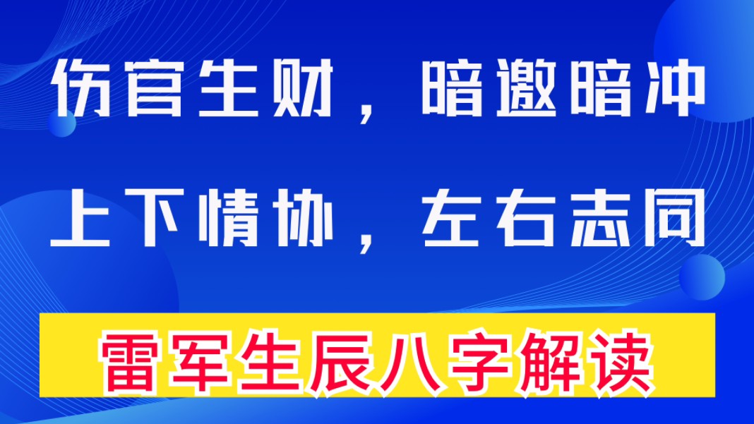 伤官生财,暗邀暗冲.上下情协,左右志同.雷军生辰八字分析,伤官生财,暗邀暗冲,花团锦簇,飞天禄马.善慧咨询道家命理新解释,通俗易懂,形象生...