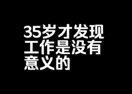 Download Video: 35岁才发现，工作是没有意义的