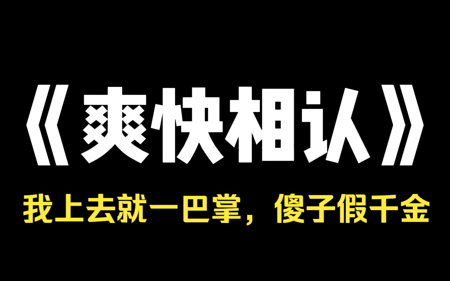 小说力荐~《爽快相认》我没有和豪门父母相认.祝他们和假千金相亲相爱.我则成了养父母的小宝贝.多年后,亲生父母求上门来.我: 他们宠假干金,那...