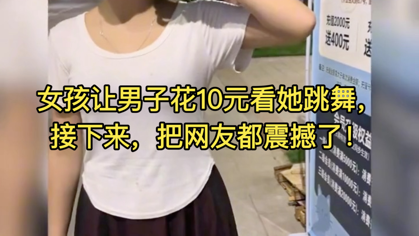 女孩让男子花10元看她跳舞，接下来，把网友都震撼了！
