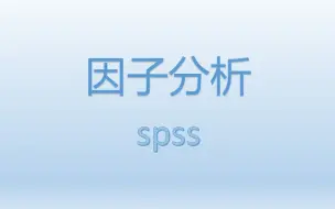 Скачать видео: SPSS进行因子分析：基本分析结果、因子旋转、因子得分、综合评价