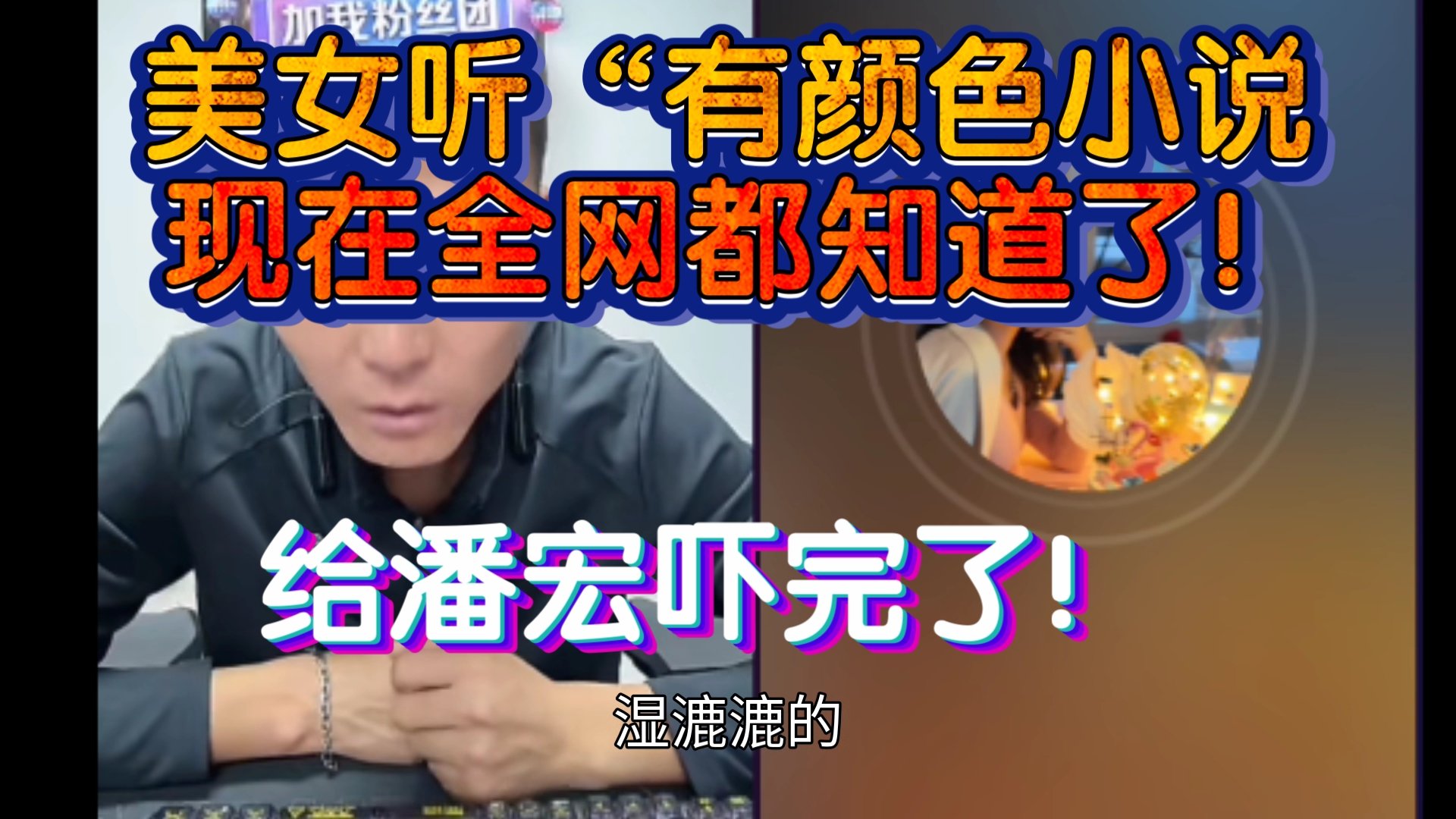 美女听“有颜色小说”!全网都知道了!最后给潘宏吓完了……哔哩哔哩bilibili