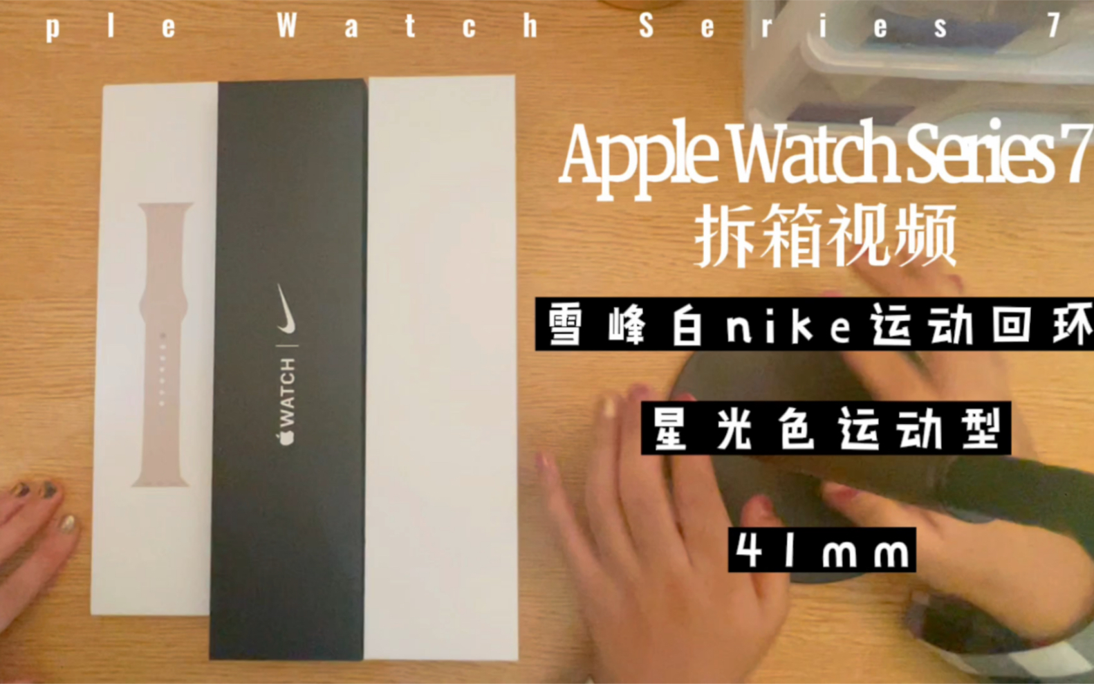 AppleWatchSeries7拆箱视频41mm星光色 表带:雪峰白nike运动回环/星光色运动型 applewatch7哔哩哔哩bilibili