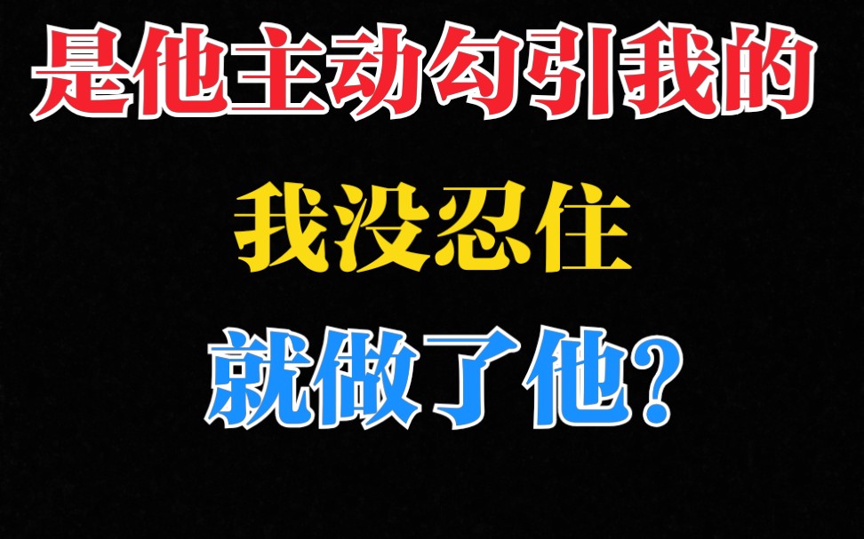 [图]【当年万里觅封侯】是他主动勾引我，是他不自重自爱，所以我才碰了他