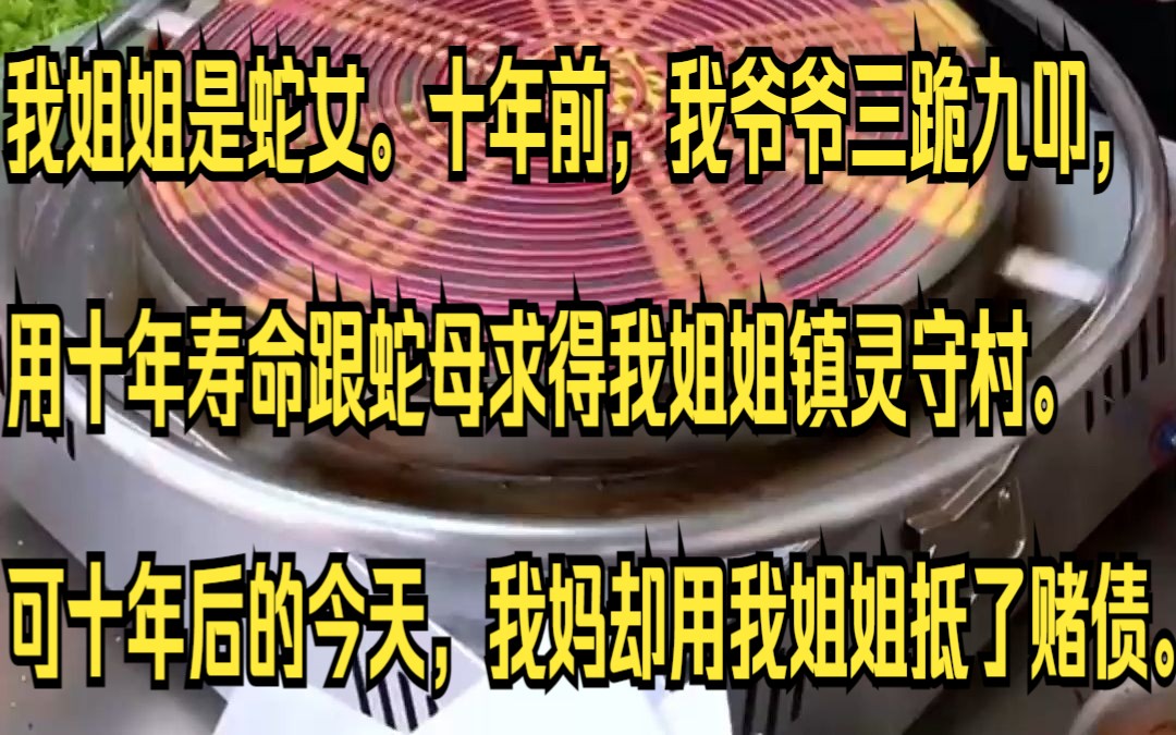 (已完结)我姐姐是蛇女.十年前,我爷爷三跪九叩,用十年寿命跟蛇母.吱呼小说推荐《檀清轮回》哔哩哔哩bilibili