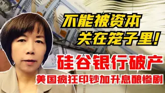 不能被资本关在笼子里！ 硅谷银行破产 美国疯狂印钞加升息酿惨剧