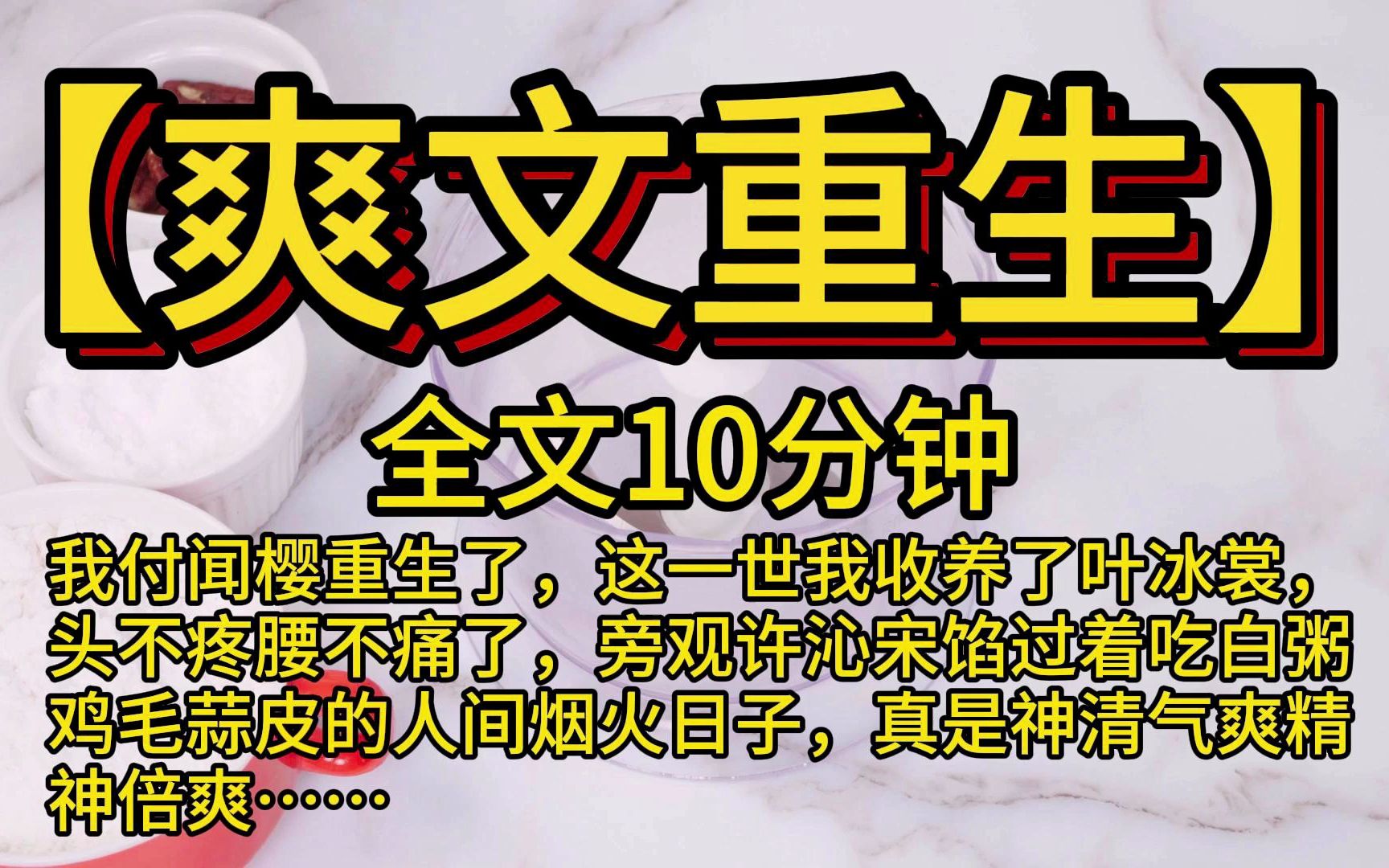 【爽文重生】我付闻樱重生了,这一世我收养了叶冰裳,头不疼腰不痛了,旁观许沁宋馅过着吃白粥的人间烟火鸡毛蒜皮的人间烟火,真是神清气爽精神倍爽...