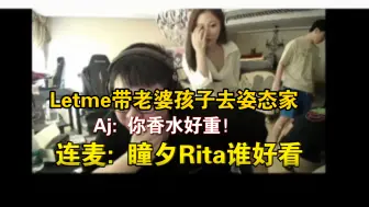 Download Video: Letme带老婆孩子去姿态家Aj: 你香水好重连麦: 瞳夕Rita谁好看？