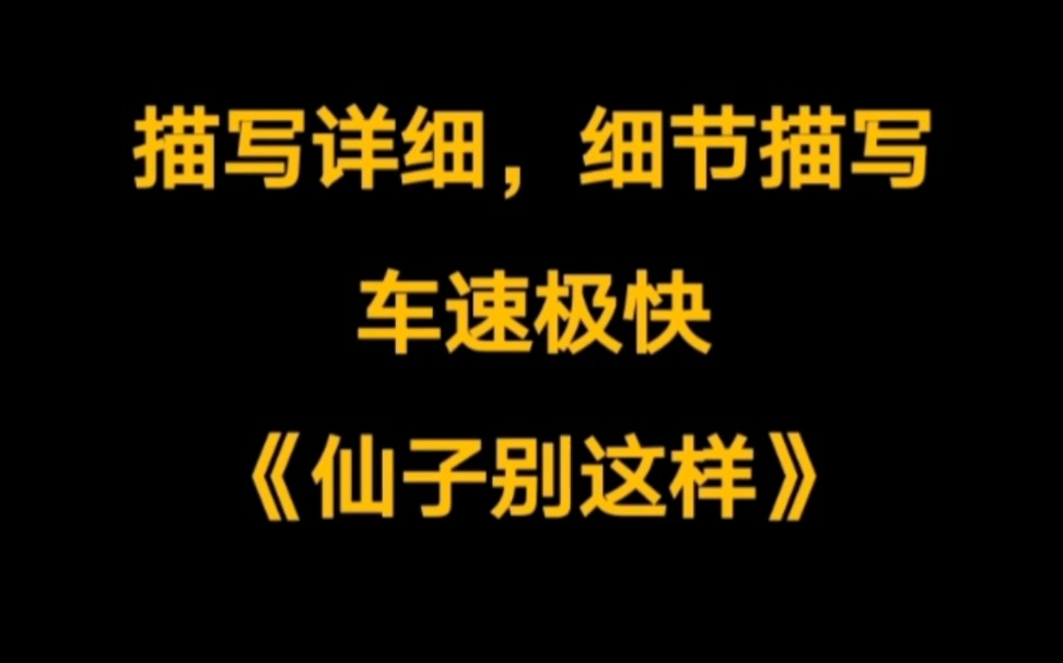 我只想安静的生活,你们却……描写详细,细节又多,车速又快的仙侠后宫文小说《仙子别这样》哔哩哔哩bilibili