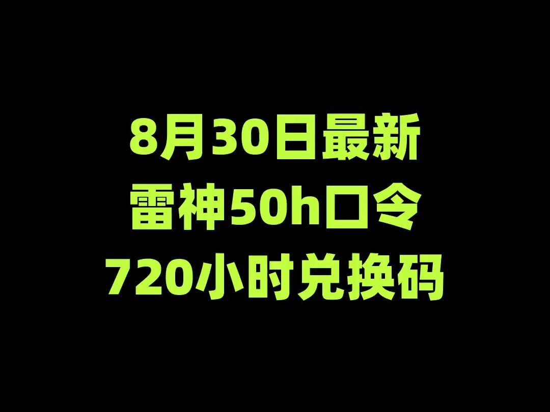 8月30最新兑换码,还有.雷神50h时长口令.人人可领/加速器推荐/月卡/通用口令/UU加速器/迅游/AK/biubiu/野豹/TM网络游戏热门视频