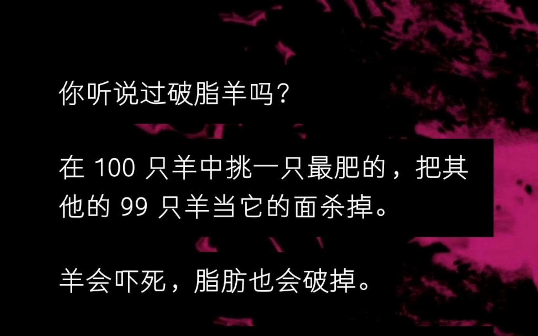 [图]你听说过破脂羊吗？ 在 100 只羊中挑一只最肥的，把其他的 99 只羊当它的面杀掉。 羊会吓死，脂肪也会破掉。我爸制作破脂羊的时候，我妈被活生生吓死...