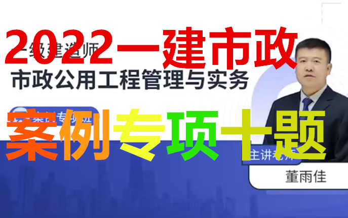 [图]【密训案例10题】 2022年一建市政-密训押题案例专项班-董雨佳-完（有讲义-案例必背）