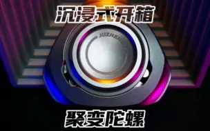 Download Video: 全网首发！沉浸式开箱矩阵新品陀螺-聚变