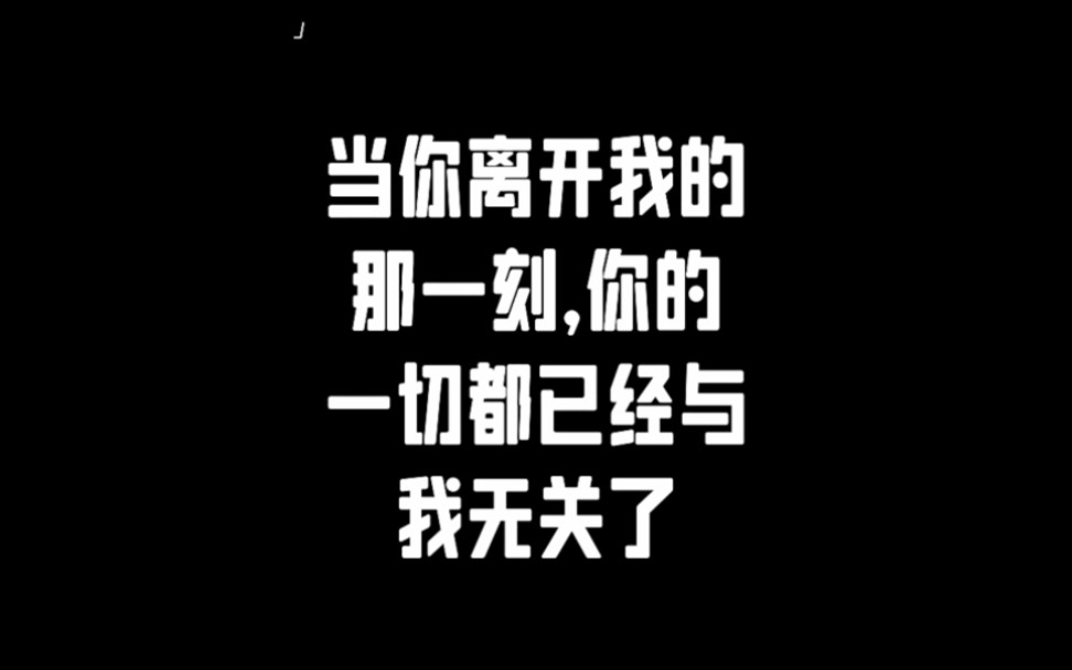 当你离开我的那一刻,你的一切都已经与我无关了