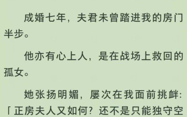 [图]「全」成婚七年，夫君未曾踏进我的房门半步。他亦有心上人，是在战场上救回的孤女。她张扬明媚，屡次在我面前挑衅：「正房夫人又如何？还不是只能独守空房。」