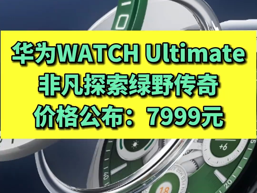 华为WATCH Ultimate非凡探索绿野传奇价格公布:7999元哔哩哔哩bilibili