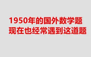 Download Video: 1950年的外国数学竞赛题，考到了均值不等式的概念，初二学生可以做