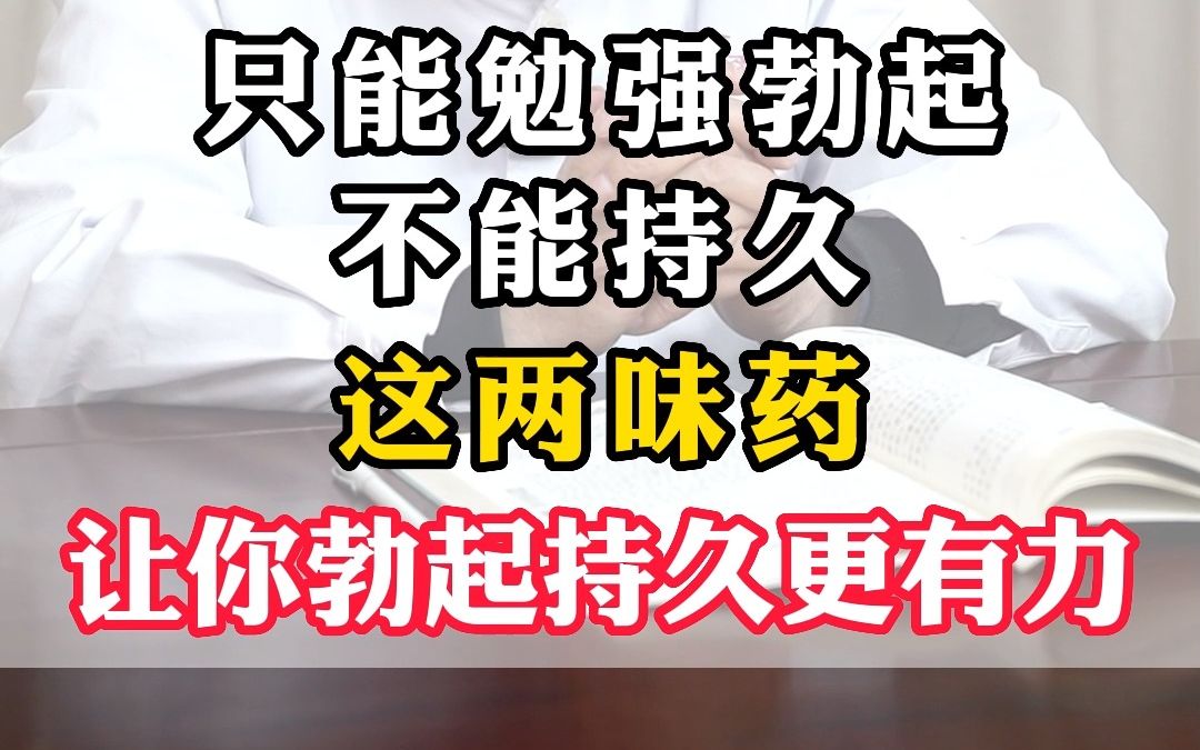 只能勉强勃起,不能持久,这两味药,让你勃起持久更有力哔哩哔哩bilibili