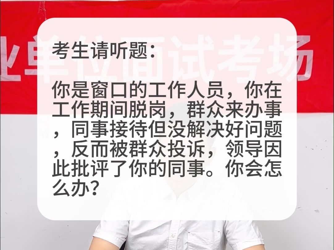 考场示范作答:你在工作期间脱岗,群众来办事,同事接待但没解决好问题被投诉,领导批评了同事.你会怎么办?哔哩哔哩bilibili