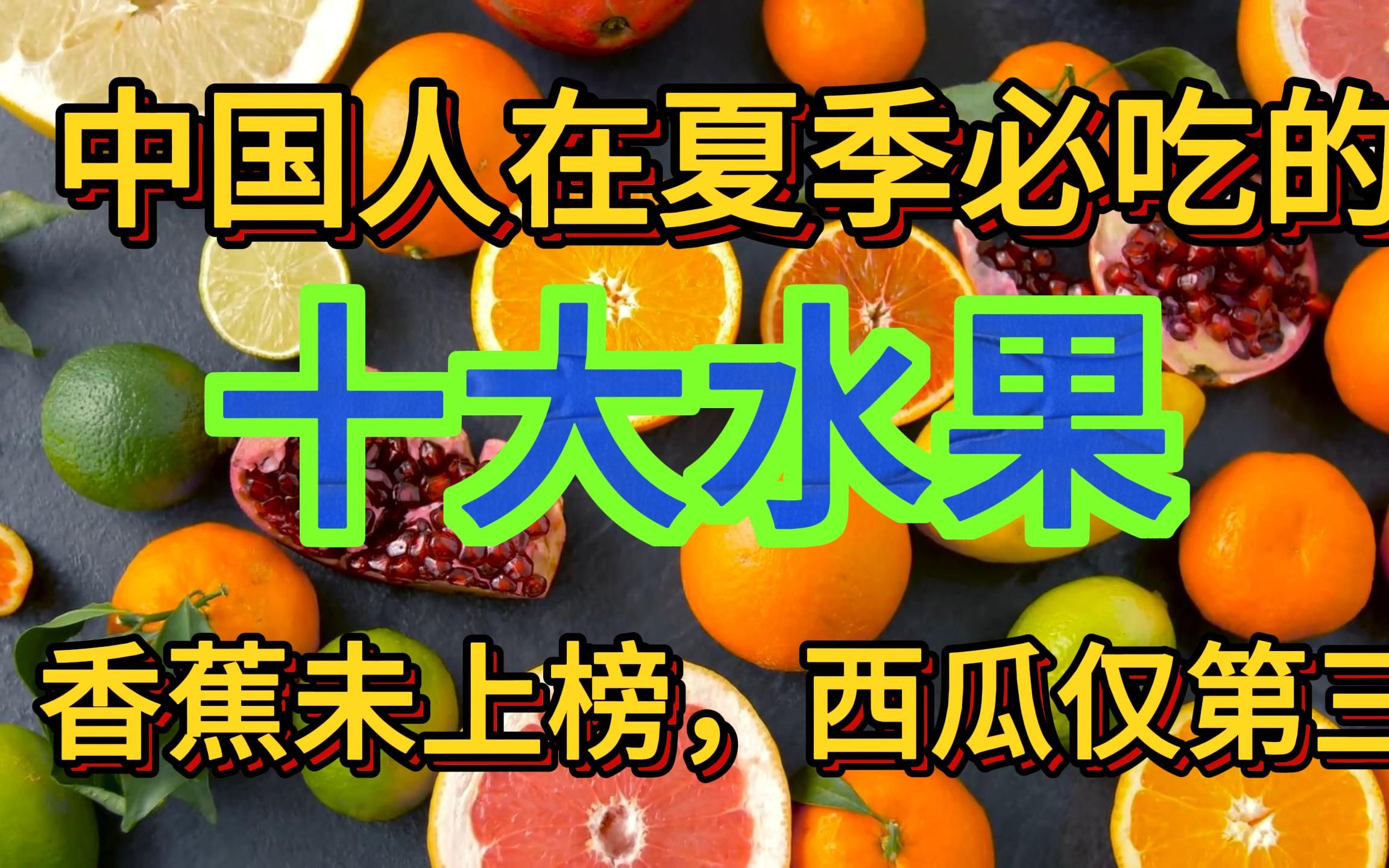 中国人在夏季必吃的十大水果,香蕉樱桃未上榜,前三名实至名归!哔哩哔哩bilibili