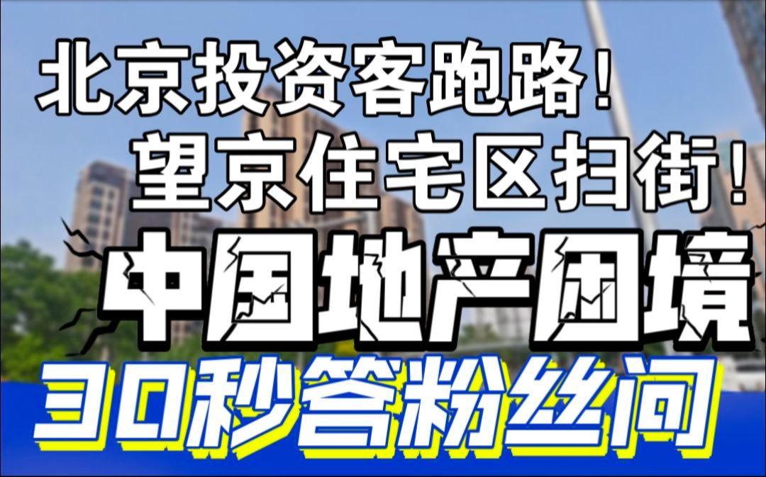 北京投资客跑路!望京住宅区扫街!中国地产困境,30秒答疑.哔哩哔哩bilibili