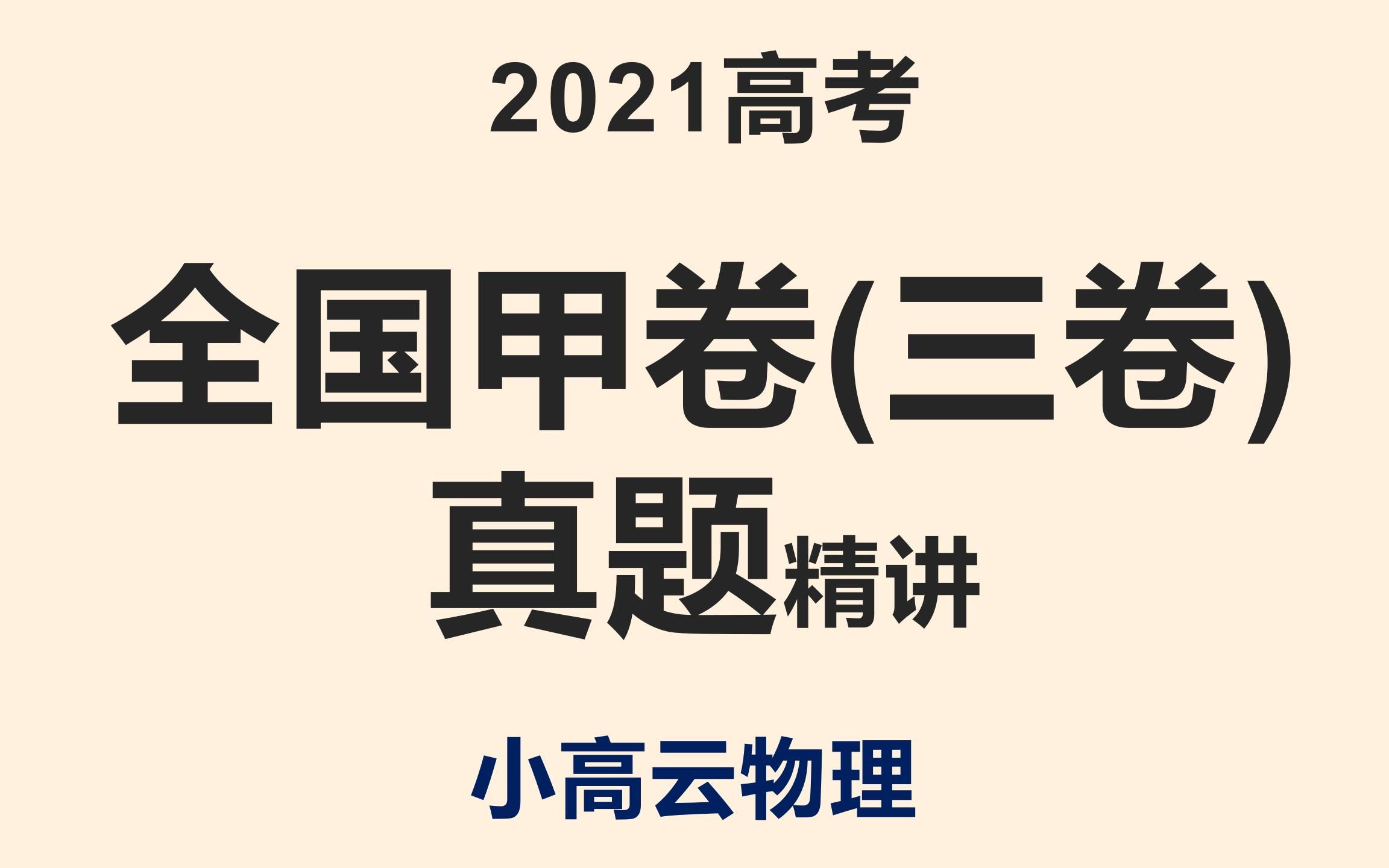 2021高考物理全国甲卷(三卷)【全卷分段精细解析】(内有50个减速带)哔哩哔哩bilibili