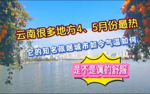 Télécharger la video: 云南很多地方4、5月份最热，看看它的那些知名旅居城市如今气温如何