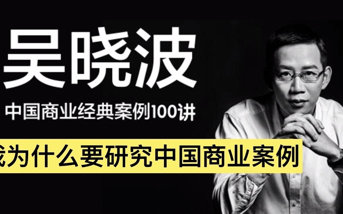 吴晓波 2020中国商业经典案例100讲我为什么要研究中国商业案例哔哩哔哩bilibili