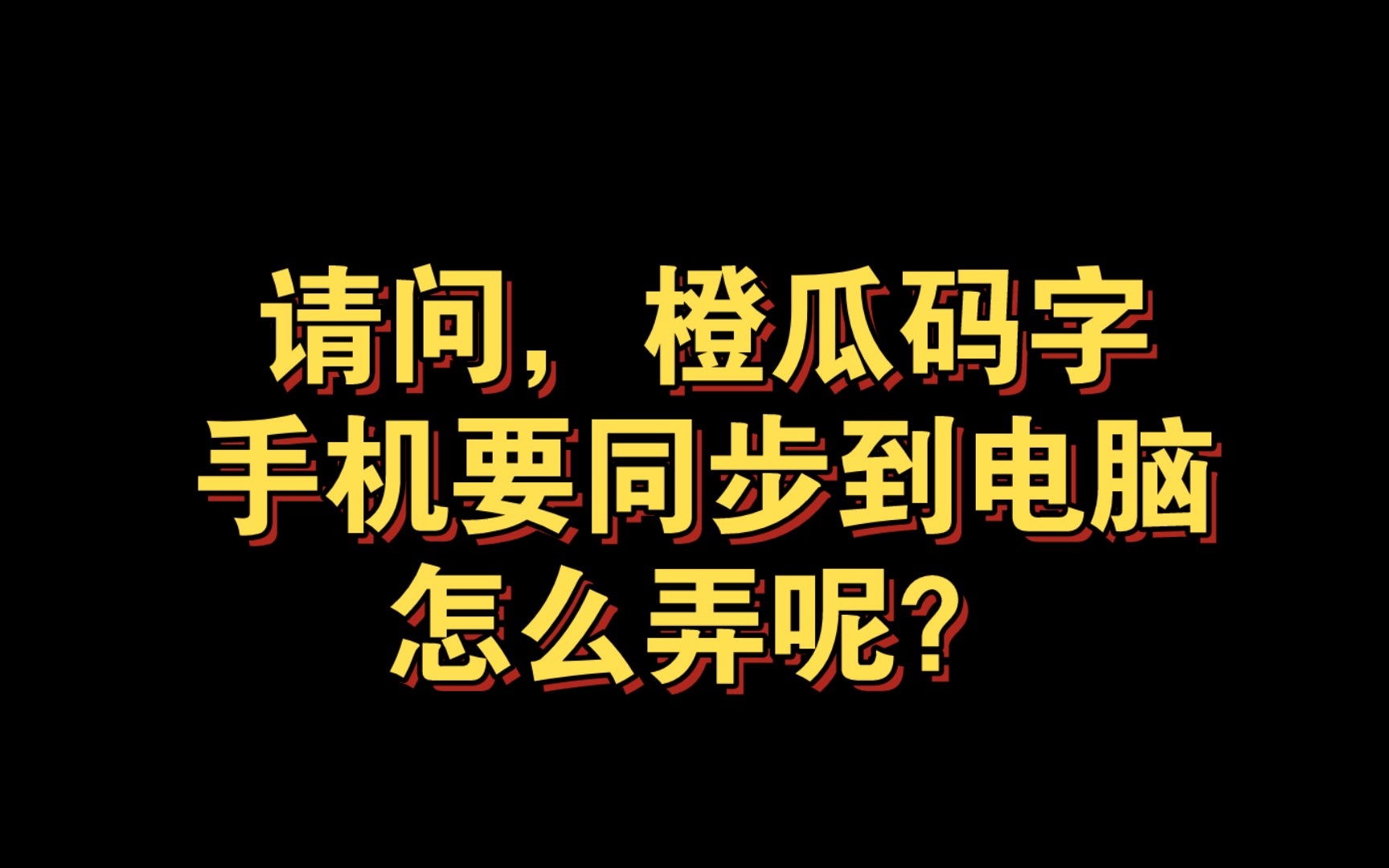 小说问答|请问,橙瓜码字手机要同步到电脑怎么弄呢?哔哩哔哩bilibili