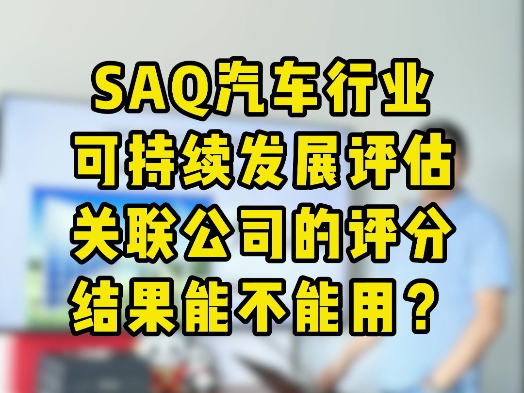 SAQ汽车行业可持续发展评估,关联公司的评分结果能不能用?哔哩哔哩bilibili