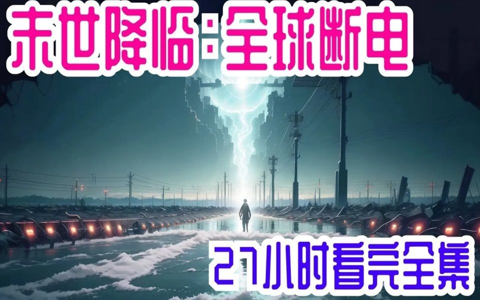 [图]27小时看完《末世降临：全球断电》全集： 没有毁天灭地的洪水海啸，也没有哪个实验室泄露出什么病毒 没有丧尸，没有瘟疫，没有预兆的一场太阳风暴导致的全球停电，手机