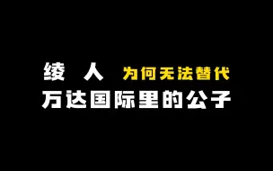 下载视频: 绫人为何无法踢走公子，统领万达国际？