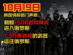 Download Video: 10月19日 韩国情报部门声明： 朝鲜1500特种兵进入俄罗斯/1.3万集装箱武器运往俄罗斯