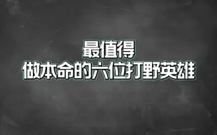 下载视频: 最值得做本命的六位打野英雄