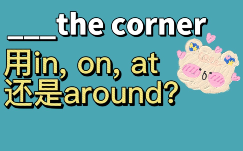 [图]in the corner, on the corner, at the corner, around/round the corner用哪个