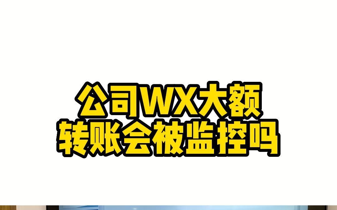 公司WX大额转账会被监控吗?哔哩哔哩bilibili