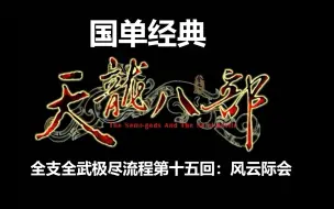 Download Video: 【声声】国产经典《天龙八部》全支线全武学流程第十五回：风云际会