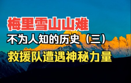 梅里雪山山难 不为人知的历史 救援队遭遇神秘力量(三)哔哩哔哩bilibili