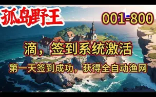 Download Video: 一口气看完《孤岛野王》第001集至第800集：一阵强光，大陆破碎！ 每个人都被分配在两米见方的岛屿上！ 开局一张破渔网，如何生存下去，各凭能力 “滴，签到系统激