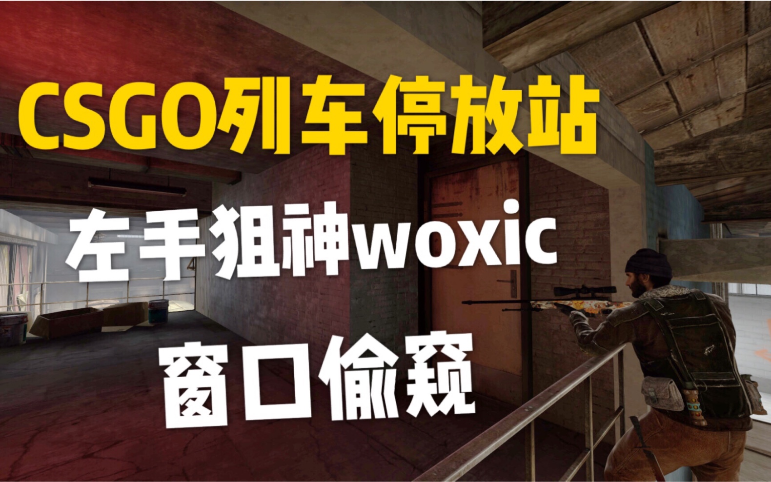csgo列车停放站左手狙神woxic窗口偷窥